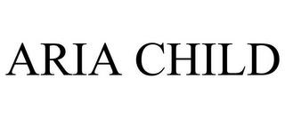 ARIA CHILD trademark