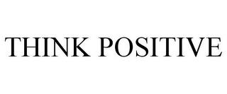 THINK POSITIVE trademark