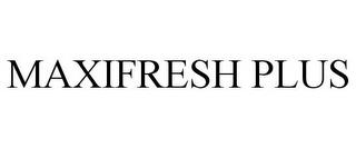 MAXIFRESH PLUS trademark