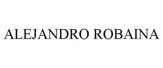 ALEJANDRO ROBAINA trademark