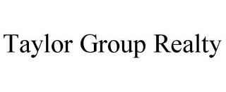 TAYLOR GROUP REALTY trademark