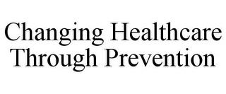 CHANGING HEALTHCARE THROUGH PREVENTION trademark