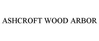 ASHCROFT WOOD ARBOR trademark