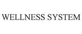 WELLNESS SYSTEM trademark