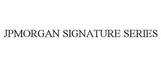 JPMORGAN SIGNATURE SERIES trademark