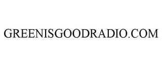 GREENISGOODRADIO.COM trademark