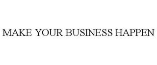 MAKE YOUR BUSINESS HAPPEN trademark