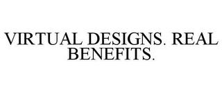 VIRTUAL DESIGNS. REAL BENEFITS. trademark