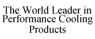 THE WORLD LEADER IN PERFORMANCE COOLINGPRODUCTS trademark