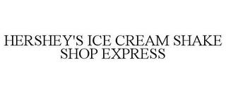 HERSHEY'S ICE CREAM SHAKE SHOP EXPRESS trademark