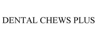 DENTAL CHEWS PLUS trademark