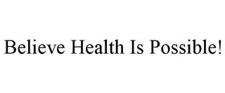 BELIEVE HEALTH IS POSSIBLE! trademark