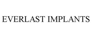 EVERLAST IMPLANTS trademark