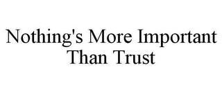 NOTHING'S MORE IMPORTANT THAN TRUST trademark