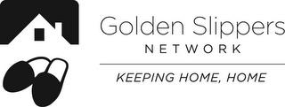 GOLDEN SLIPPERS NETWORK KEEPING HOME, HOME trademark