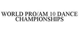 WORLD PRO/AM 10 DANCE CHAMPIONSHIPS trademark