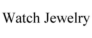 WATCH JEWELRY trademark