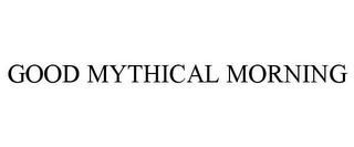 GOOD MYTHICAL MORNING trademark