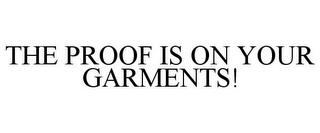 THE PROOF IS ON YOUR GARMENTS! trademark