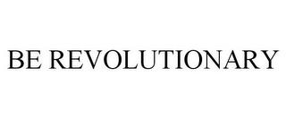 BE REVOLUTIONARY trademark