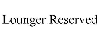 LOUNGER RESERVED trademark