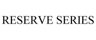 RESERVE SERIES trademark