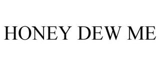 HONEY DEW ME trademark