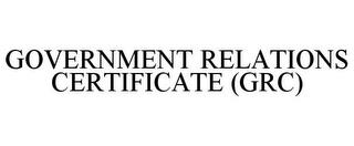 GOVERNMENT RELATIONS CERTIFICATE (GRC) trademark