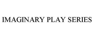 IMAGINARY PLAY SERIES trademark