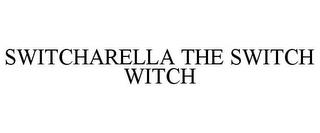 SWITCHARELLA THE SWITCH WITCH trademark