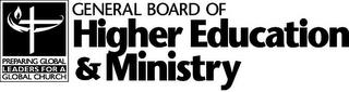 GENERAL BOARD OF HIGHER EDUCATION & MINISTRY PREPARING GLOBAL LEADERS FOR A GLOBAL CHURCH trademark