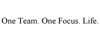 ONE TEAM. ONE FOCUS. LIFE. trademark