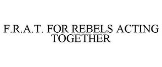 F.R.A.T. FOR REBELS ACTING TOGETHER trademark