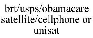 BRT/USPS/OBAMACARE SATELLITE/CELLPHONE OR UNISAT trademark