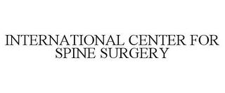 INTERNATIONAL CENTER FOR SPINE SURGERY trademark