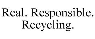 REAL. RESPONSIBLE. RECYCLING. trademark