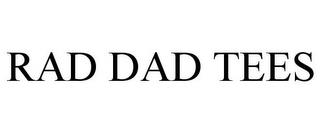 RAD DAD TEES trademark