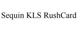 SEQUIN KLS RUSHCARD trademark