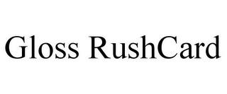 GLOSS RUSHCARD trademark