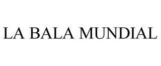 LA BALA MUNDIAL trademark