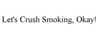 LET'S CRUSH SMOKING, OKAY! trademark