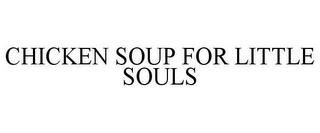 CHICKEN SOUP FOR LITTLE SOULS trademark