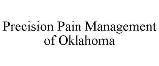 PRECISION PAIN MANAGEMENT OF OKLAHOMA trademark