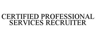 CERTIFIED PROFESSIONAL SERVICES RECRUITER trademark