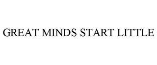 GREAT MINDS START LITTLE trademark