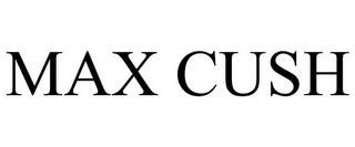 MAX CUSH trademark