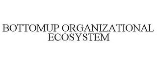 BOTTOMUP ORGANIZATIONAL ECOSYSTEM trademark