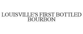 LOUISVILLE'S FIRST BOTTLED BOURBON trademark