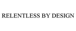 RELENTLESS BY DESIGN trademark