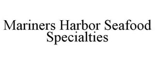 MARINERS HARBOR SEAFOOD SPECIALTIES trademark